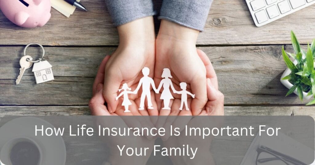 How Life Insurance Is Important For Your Family