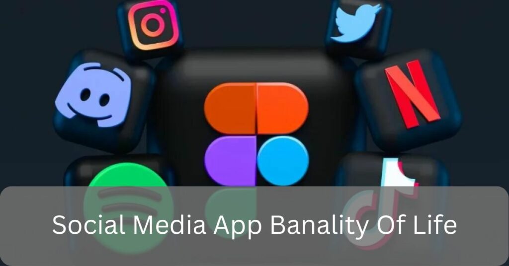 Social Media App Banality Of Life